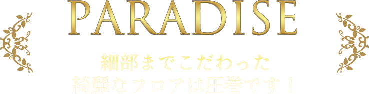 PARADISE 細部までこだわった綺麗なフロアは圧巻です！