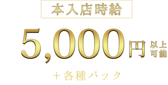 本入店時給5,000円以上可能！＋各種バック